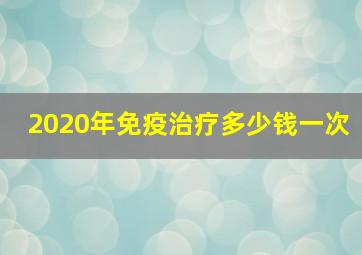 2020年免疫治疗多少钱一次