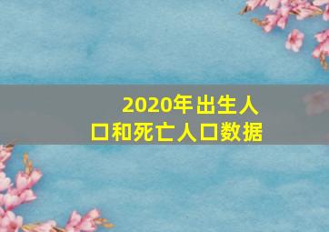 2020年出生人口和死亡人口数据