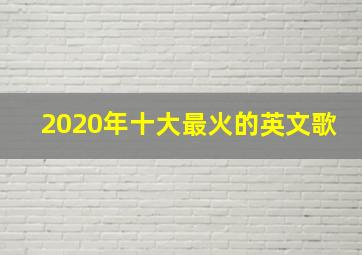 2020年十大最火的英文歌