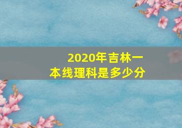 2020年吉林一本线理科是多少分