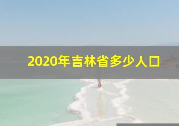 2020年吉林省多少人口