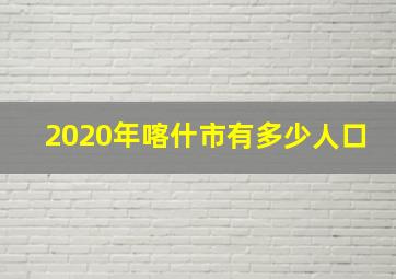 2020年喀什市有多少人口