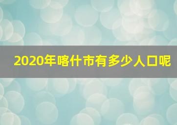 2020年喀什市有多少人口呢