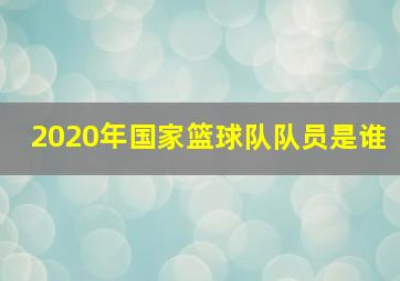 2020年国家篮球队队员是谁