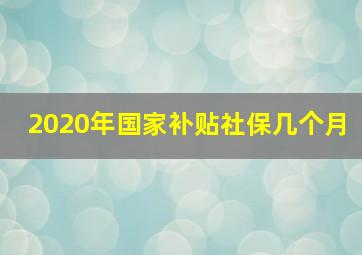 2020年国家补贴社保几个月