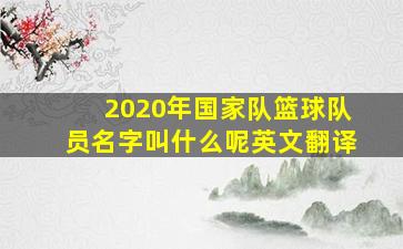 2020年国家队篮球队员名字叫什么呢英文翻译