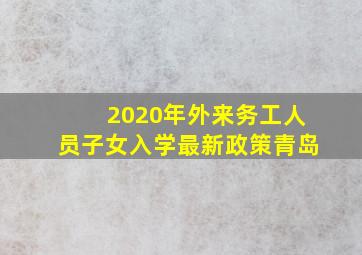 2020年外来务工人员子女入学最新政策青岛