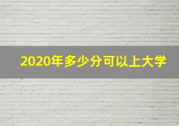 2020年多少分可以上大学