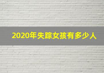 2020年失踪女孩有多少人