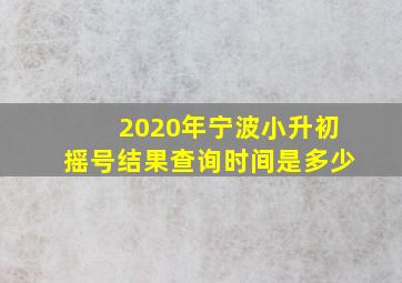 2020年宁波小升初摇号结果查询时间是多少