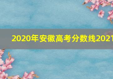 2020年安徽高考分数线2021