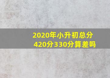 2020年小升初总分420分330分算差吗