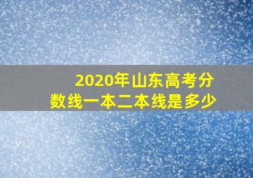 2020年山东高考分数线一本二本线是多少