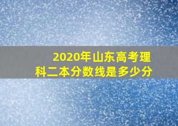 2020年山东高考理科二本分数线是多少分