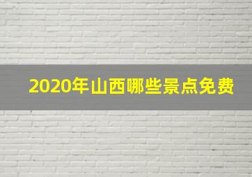 2020年山西哪些景点免费