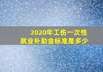 2020年工伤一次性就业补助金标准是多少