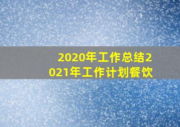 2020年工作总结2021年工作计划餐饮