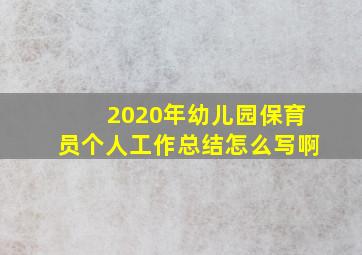 2020年幼儿园保育员个人工作总结怎么写啊