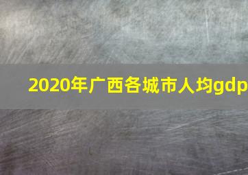 2020年广西各城市人均gdp