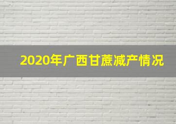 2020年广西甘蔗减产情况