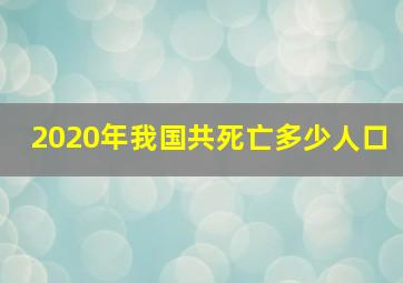 2020年我国共死亡多少人口