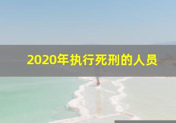 2020年执行死刑的人员