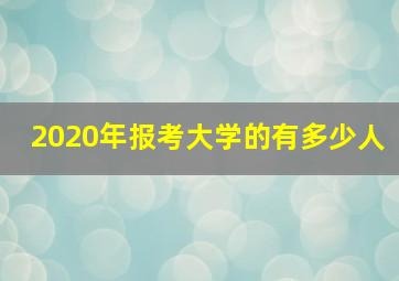 2020年报考大学的有多少人