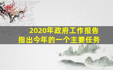 2020年政府工作报告指出今年的一个主要任务