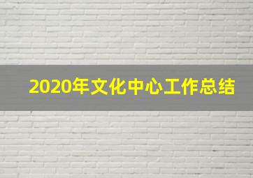 2020年文化中心工作总结