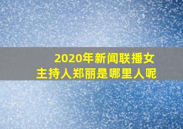 2020年新闻联播女主持人郑丽是哪里人呢