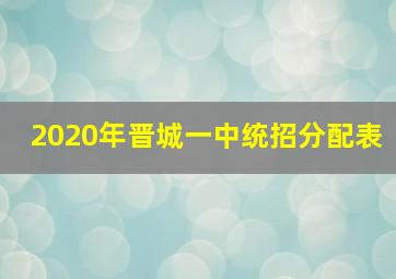 2020年晋城一中统招分配表