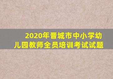 2020年晋城市中小学幼儿园教师全员培训考试试题