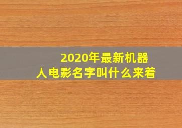 2020年最新机器人电影名字叫什么来着