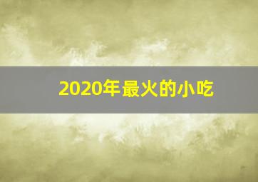 2020年最火的小吃