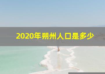 2020年朔州人口是多少