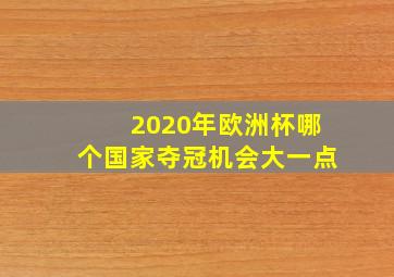 2020年欧洲杯哪个国家夺冠机会大一点