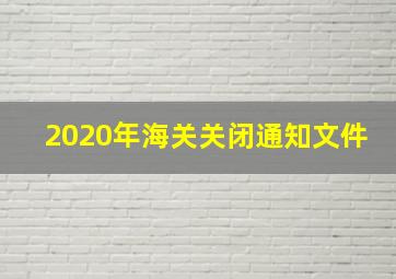 2020年海关关闭通知文件