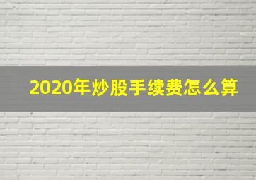 2020年炒股手续费怎么算