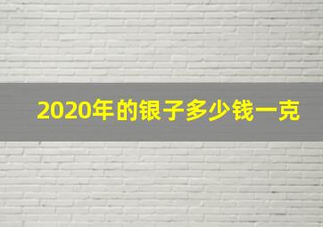 2020年的银子多少钱一克