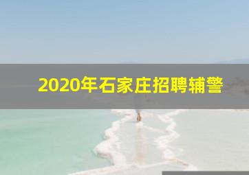 2020年石家庄招聘辅警