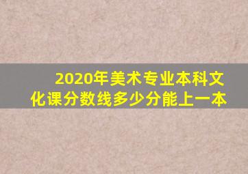 2020年美术专业本科文化课分数线多少分能上一本