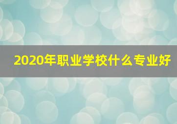 2020年职业学校什么专业好