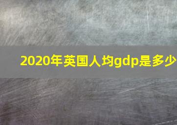 2020年英国人均gdp是多少