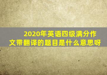 2020年英语四级满分作文带翻译的题目是什么意思呀