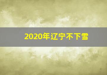 2020年辽宁不下雪