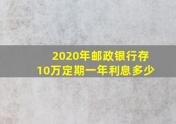 2020年邮政银行存10万定期一年利息多少