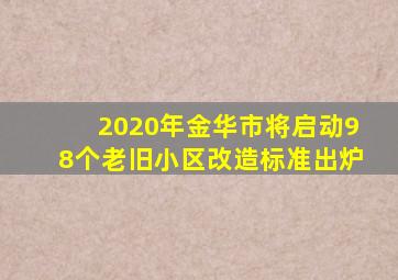 2020年金华市将启动98个老旧小区改造标准出炉