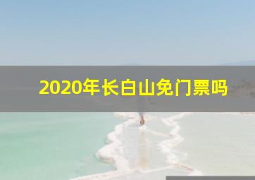 2020年长白山免门票吗