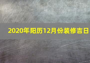 2020年阳历12月份装修吉日