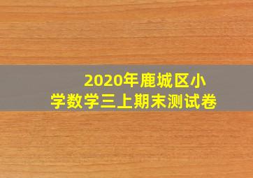 2020年鹿城区小学数学三上期末测试卷